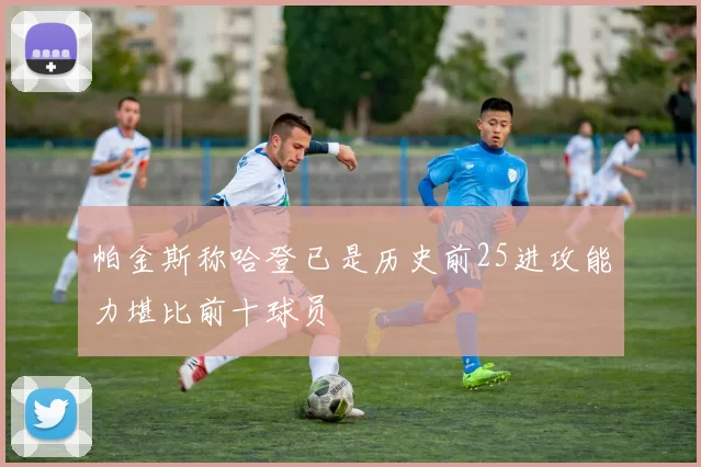 帕金斯称哈登已是历史前25进攻能力堪比前十球员